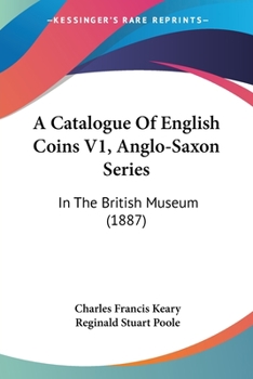 Paperback A Catalogue Of English Coins V1, Anglo-Saxon Series: In The British Museum (1887) Book