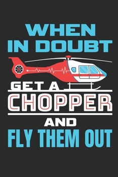 When In Doubt Get A Chopper and Fly Them Out: Flight Paramedic Journal, Blank Paperback Notebook to write in, EMT Appreciation Gift, 150 pages, college ruled