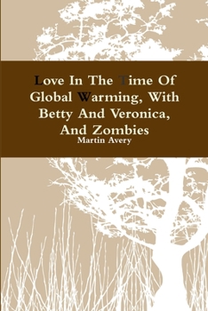 Paperback Love In The Time Of Global Warming, With Betty And Veronica, And Zombies Book