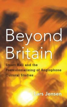 Paperback Beyond Britain: Stuart Hall and the Postcolonializing of Anglophone Cultural Studies Book