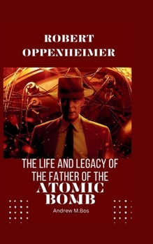 Paperback Robert Oppenheimer: The Life and Legacy of the Father of the Atomic Bomb [Large Print] Book