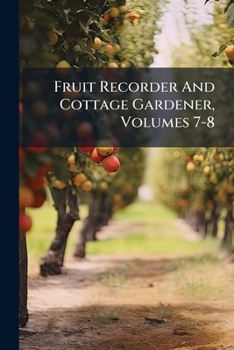 Paperback Fruit Recorder And Cottage Gardener, Volumes 7-8 Book
