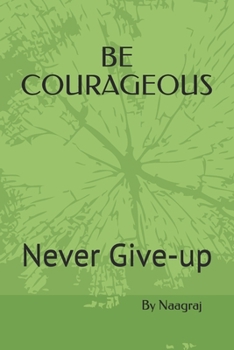 Paperback Be Courageous: Never Give-up Book