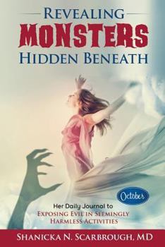 Paperback Revealing Monsters Hidden Beneath: Her Daily Journal To Exposing Evil in Seemingly Harmless Activities Book