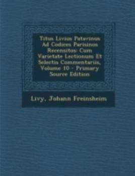 Paperback Titus Livius Patavinus Ad Codices Parisinos Recensitos: Cum Varietate Lectionum Et Selectis Commentariis, Volume 10 - Primary Source Edition [Latin] Book