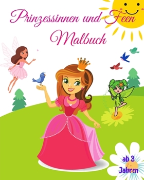 Prinzessinnen und Feen Malbuch: Für Kinder im Alter von 3-8 Jahren l Tolles Geschenk für Mädchen l Malbuch für Kinder zum Kennenlernen der Welt der Prinzessinnen und Feen