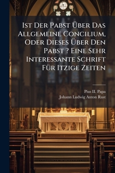 Ist Der Pabst Über Das Allgemeine Concilium, Oder Dieses Über Den Pabst ? Eine Sehr Interessante Schrift Für Itzige Zeiten...
