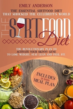 Paperback The Sirtfood Diet: The Essential Sirtfood Diet That Shocked the Celebrity’s World. The Revolutionary Plan to Activate Your Skinny Gene to Lose Weight, Stay Lean & Feel Fit. Includes 28 Days Meal Plan Book