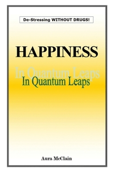 Paperback Happiness In Quantum Leaps: De-Stressing WITHOUT DRUGS! Book