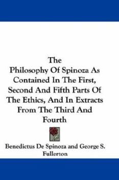 Paperback The Philosophy Of Spinoza As Contained In The First, Second And Fifth Parts Of The Ethics, And In Extracts From The Third And Fourth Book