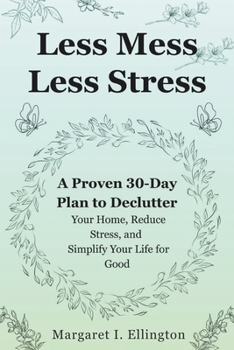 Paperback Less Mess, Less Stress: A Proven 30-Day Plan to Declutter Your Home, Reduce Stress, and Simplify Your Life for Good Book