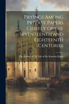 Paperback Pryings Among Private Papers Chiefly of the Seventeenth and Eighteenth Centuries Book