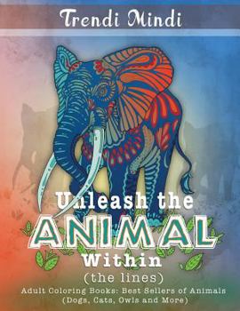 Paperback Unleash the Animal Within (the lines): Adult Coloring Books Best Sellers of Animals (Dogs, Cats, Owls and More) Book