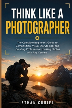 Paperback Think Like a Photographer: The Complete Beginner's Guide to Composition, Visual Storytelling, and Creating Professional-Looking Photos with Any Camera Book
