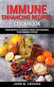Hardcover Immune Enhancing Recipes Cookbook: Food Recipes To Quickly Boost And Enhance Your Immune System Book