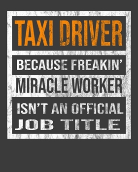 Taxi Driver Because Freakin' Miracle Worker Is Not An Official Job Title: 2020 Calendar Day to Day Planner Dated Journal Notebook Diary 8" x 10" 110  Pages Clean Detailed Book