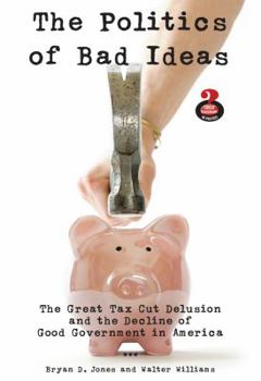 Paperback The Politics of Bad Ideas: The Great Tax Cut Delusion and the Decline of Good Government in America Book