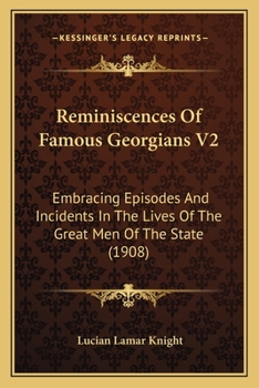Paperback Reminiscences Of Famous Georgians V2: Embracing Episodes And Incidents In The Lives Of The Great Men Of The State (1908) Book
