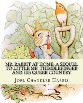 Paperback Mr. Rabbit at home; a sequel to Little Mr. Thimblefinger and his queer country: By: Joel Chandler Harris, illustrations By: Oliver Herford(1863-1935) Book