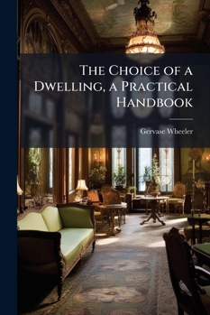 Paperback The Choice of a Dwelling, a Practical Handbook Book