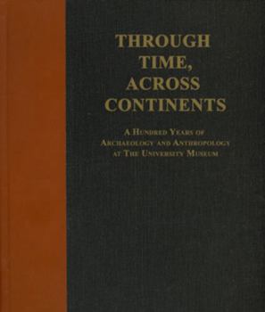 Hardcover Through Time, Across Continents: A Hundred Years of Archaeology and Anthropology at the University Museum Book