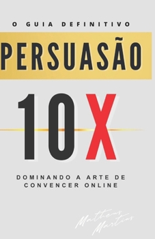 Paperback Persuasão 10X: Dominando a Arte de Convencer Online [Portuguese] Book