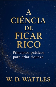 A Ciência de Ficar Rico: Princípios práticos para criar riqueza (Portuguese Edition)