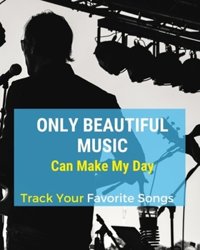 Only Beautiful Music Can Make My Day: Blank Music Sheet Notebook | Music Log Book Playlist Logbook Keep Track of Your Favorite Songs, Tracks, Artists, ... Diary Journal | Notebook for Tracking