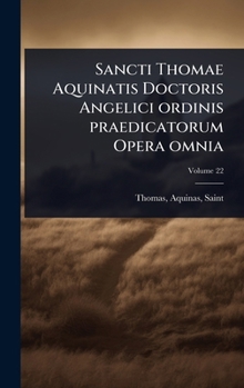 Hardcover Sancti Thomae Aquinatis Doctoris Angelici ordinis praedicatorum Opera omnia [Latin] Book