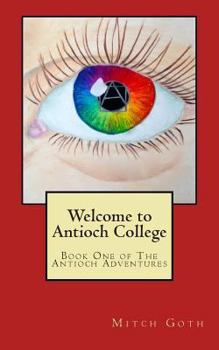 Paperback Welcome to Antioch College: Book One of The Antioch Adventures Book