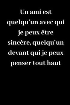Un ami est quelqu’un avec qui je peux être sincère, quelqu’un devant qui je peux penser tout haut: Carnet de notes ligné original de 119 pages- Une belle idée de cadeau pour vos amis (French Edition)