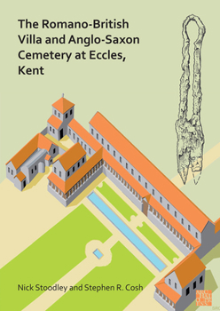 The Romano-british Villa and Anglo-saxon Cemetery at Eccles, Kent: A Summary of the Excavations by Alex Detsicas With a Consideration of the Archaeological, Historical and Linguistic Context