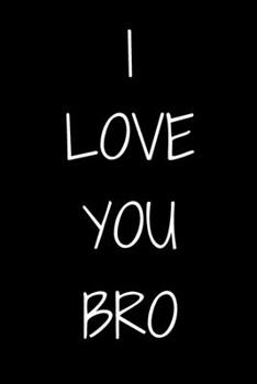 Paperback I love you Bro Notebook Gift For Brother, Friend, Journal Gift, 120 Pages, 6x9, Soft Cover, Matte Finish Book
