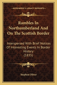 Paperback Rambles In Northumberland And On The Scottish Border: Interspersed With Brief Notices Of Interesting Events In Border History (1835) Book