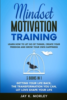 Paperback Mindset Motivation Training: Learn How to Let Go of Things, Create Your Freedom and Grow Your Own Happiness Book