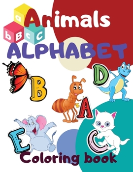Animals Alphabet Coloring Book: Color and Learn the Letters/Fun and Educational coloring book for preschoolers