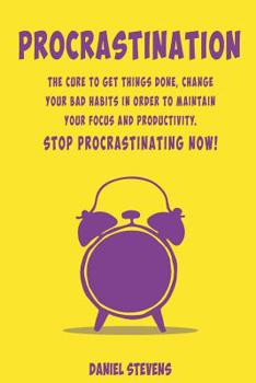 Paperback Procrastination: The Cure to Get Things Done, Change your Bad Habits in order to maintain your Focus and Productivity. Stop Procrastina Book