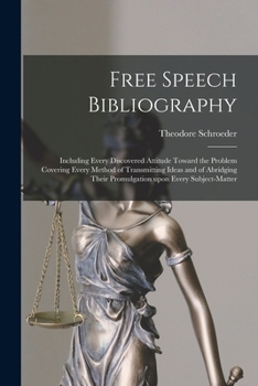 Paperback Free Speech Bibliography: Including Every Discovered Attitude Toward the Problem Covering Every Method of Transmitting Ideas and of Abridging Th Book