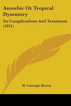 Paperback Amoebic Or Tropical Dysentery: Its Complications And Treatment (1911) Book