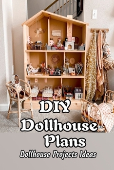 Paperback DIY Dollhouse Plans: Dollhouse Projects Ideas: Gifts for Kids Book