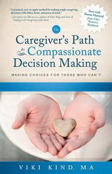 Paperback The Caregiver's Path to Compassionate Decision Making: Making Choices for Those Who Can't Book