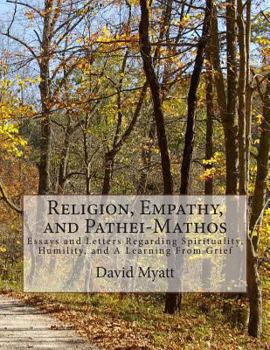 Paperback Religion, Empathy, and Pathei-Mathos: Essays and Letters Regarding Spirituality, Humility, and A Learning From Grief Book