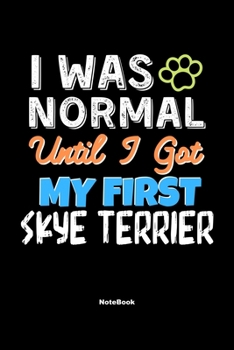 I Was Normal Until I Got My First Skye Terrier Notebook - Skye Terrier Dog Lover and Pet Owner: Lined Notebook / Journal Gift, 120 Pages, 6x9, Soft Cover, Matte Finish