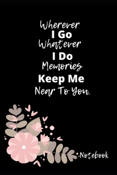 Paperback Wherever I Go Whatever I Do Memories Keep Me Near To You: Novelty Line Notebook / Journal To Novelty Line In Perfect Gift Item (6 x 9 inches) Book