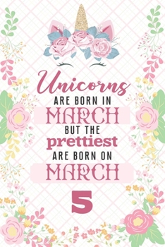 Paperback Unicorns Are Born In March But The Prettiest Are Born On March 5: Cute Blank Lined Notebook Gift for Girls and Birthday Card Alternative for Daughter Book