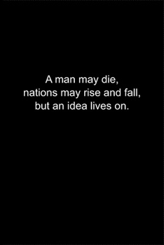A man may die, nations may rise and fall, but an idea lives on.: Journal or Notebook (6x9 inches) with 120 doted pages.