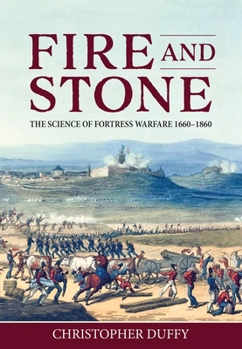 Fire And Stone: The Science of Fortress Warfare 1660-1860 - Book #2 of the Siege Warfare