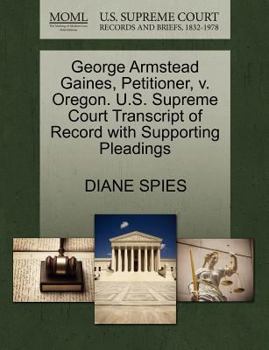 Paperback George Armstead Gaines, Petitioner, V. Oregon. U.S. Supreme Court Transcript of Record with Supporting Pleadings Book