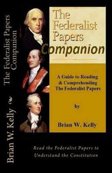 Paperback The Federalist Papers Companion: A Guide to Reading and Comprehending the Federalist Papers, Book