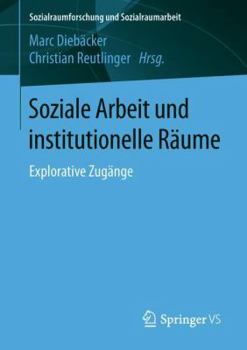 Paperback Soziale Arbeit Und Institutionelle Räume: Explorative Zugänge [German] Book